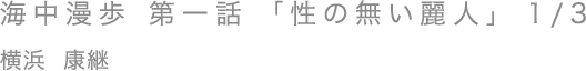 海中漫歩 第一話 「性の無い麗人」 1/3／横浜 康継