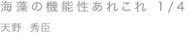 海藻の機能性あれこれ 1/4／天野 秀臣