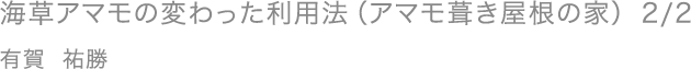 海草アマモの変わった利用法（アマモ葺き屋根の家） 2/2／有賀 祐勝