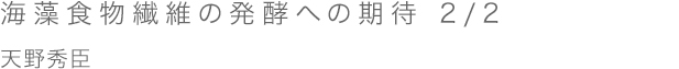 海藻食物繊維の発酵への期待 2/2 天野秀臣