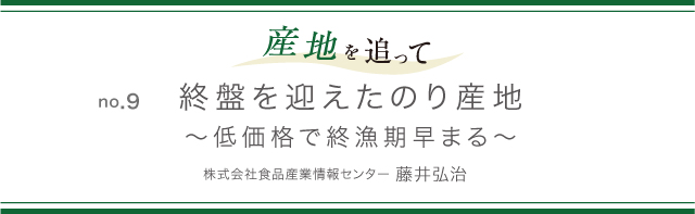 産地を追って no.9 終盤を迎えたのり産地～低価格で終漁期早まる～